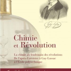 Chimie et Révolution. La chimie au lendemain des révolutions - De l'après-Lavoisier à Gay-Lussac à l'Ecole polytechnique