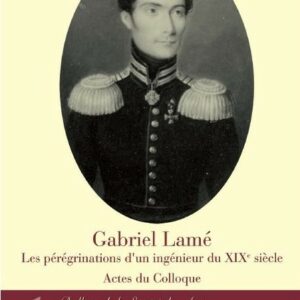 Gabriel Lamé (1795-1870) : Les pérégrinations d'un ingénieur au XIXe siècle - Actes du Colloque (Nantes 15-17 janvier 2009)